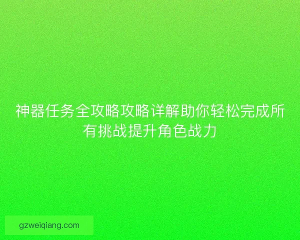 神器任务全攻略攻略详解助你轻松完成所有挑战提升角色战力