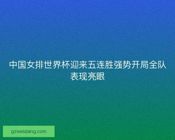 中国女排世界杯迎来五连胜强势开局全队表现亮眼